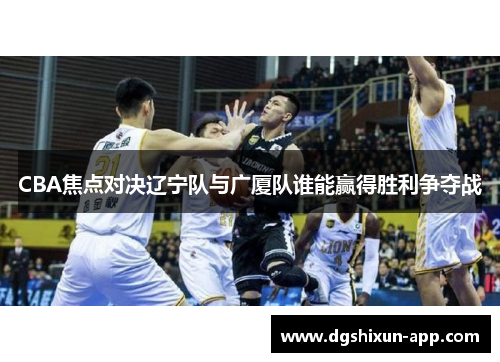 CBA焦点对决辽宁队与广厦队谁能赢得胜利争夺战
